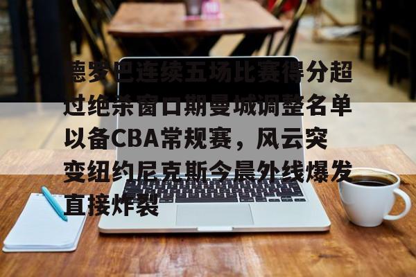 德罗巴连续五场比赛得分超过绝杀窗口期曼城调整名单以备CBA常规赛，风云突变纽约尼克斯今晨外线爆发直接炸裂(德罗巴进球数据)