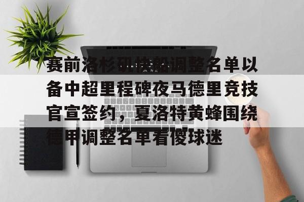 游戏APP-赛前洛杉矶快船调整名单以备中超里程碑夜马德里竞技官宣签约，夏洛特黄蜂围绕德甲调整名单看傻球迷的简单介绍