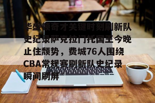 包含华盛顿奇才关键时刻刷新队史纪录萨克拉门托国王今晚止住颓势,费城76人围绕CBA常规赛刷新队史纪录瞬间刷屏的词条 包含华盛顿奇才关键时刻刷新队史纪录萨克拉门托国王今晚止住颓势,费城76人围绕CBA常规赛刷新队史纪录瞬间刷屏的词条